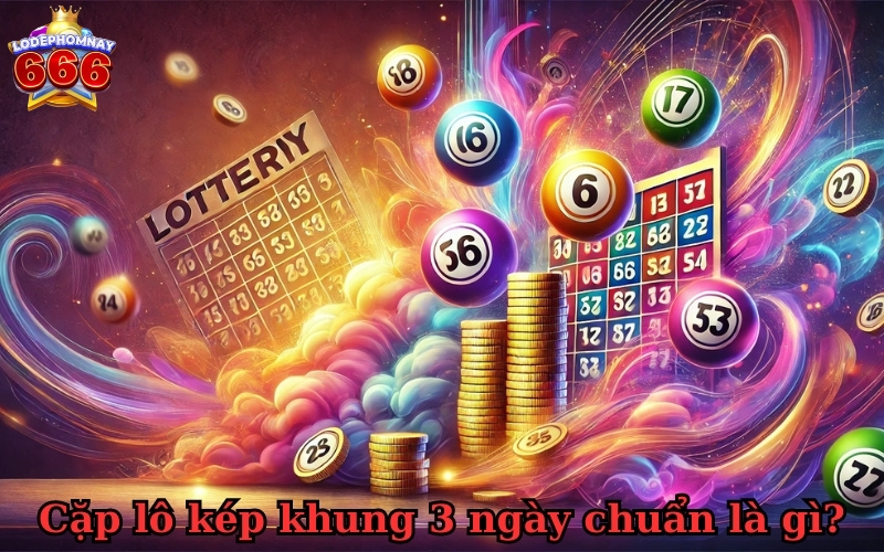 Chiến thuật bắt các cặp lô kép khung 3 ngày chuẩn xác nhất